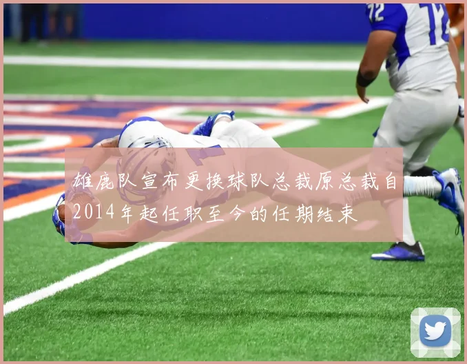雄鹿队宣布更换球队总裁原总裁自2014年起任职至今的任期结束