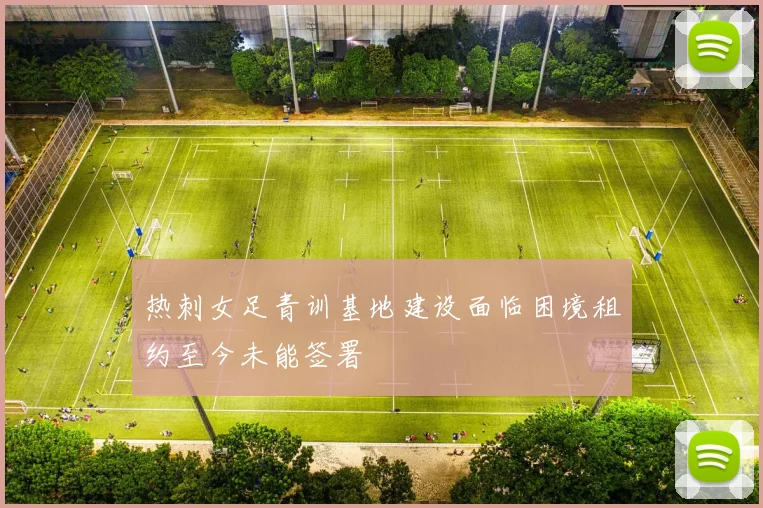 热刺女足青训基地建设面临困境租约至今未能签署